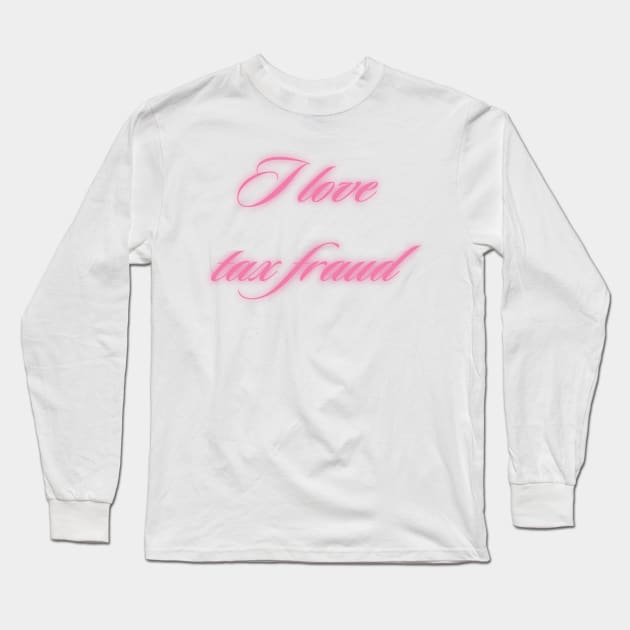 I love tax fraud Long Sleeve T-Shirt by little-axii